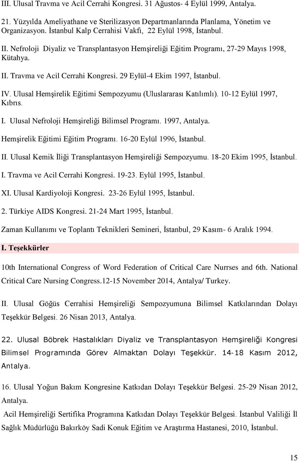 29 Eylül-4 Ekim 1997, İstanbul. IV. Ulusal Hemşirelik Eğitimi Sempozyumu (Uluslararası Katılımlı). 10-12 Eylül 1997, Kıbrıs. I. Ulusal Nefroloji Hemşireliği Bilimsel Programı. 1997, Antalya.