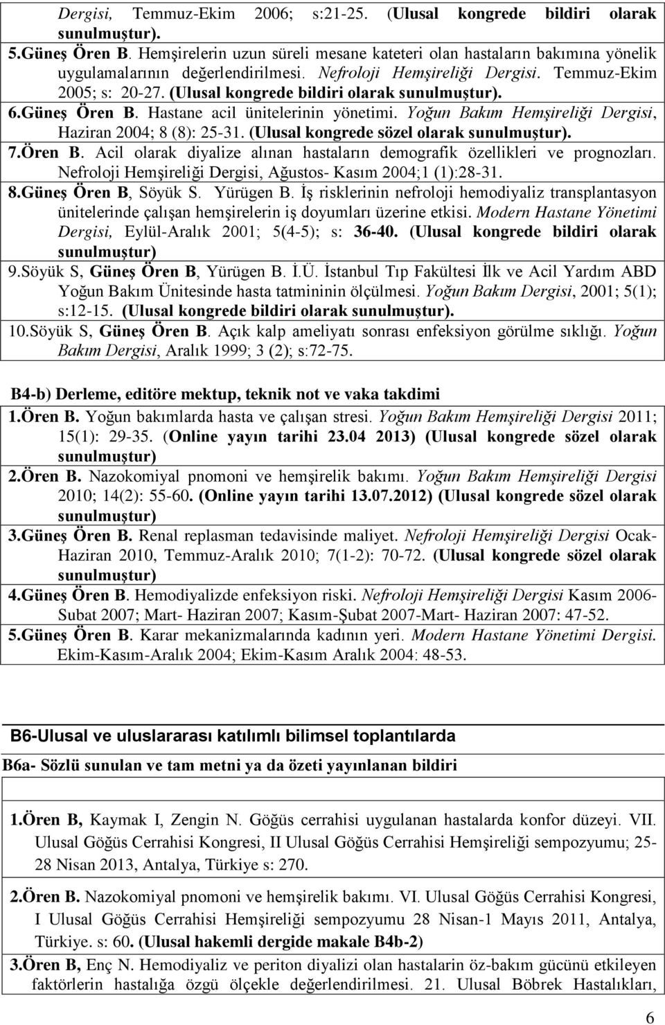 (Ulusal kongrede bildiri olarak sunulmuştur). 6.Güneş Ören B. Hastane acil ünitelerinin yönetimi. Yoğun Bakım Hemşireliği Dergisi, Haziran 2004; 8 (8): 25-31.