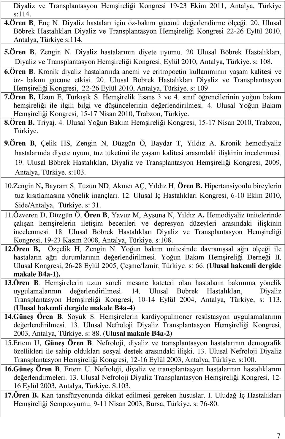 20. Ulusal Böbrek Hastalıkları Diyaliz ve Transplantasyon Hemşireliği Kongresi, 22-26 Eylül 2010, Antalya, Türkiye. s: 109 7.Ören B, Uzun E, Türkışık S. Hemşirelik lisans 3 ve 4.