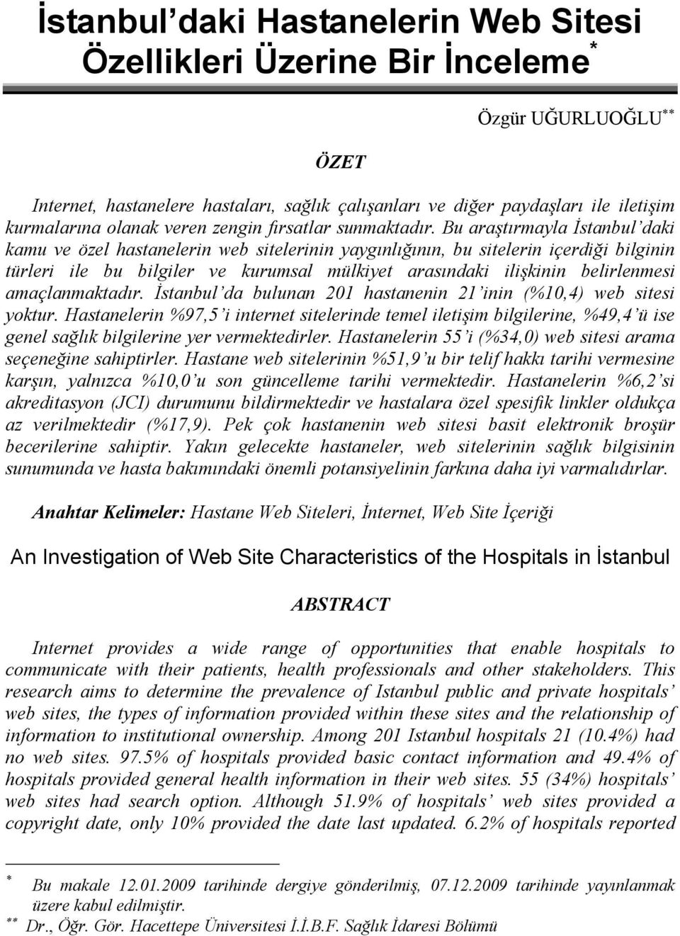 Bu araştırmayla İstanbul daki kamu ve özel hastanelerin web sitelerinin yaygınlığının, bu sitelerin içerdiği bilginin türleri ile bu bilgiler ve kurumsal mülkiyet arasındaki ilişkinin belirlenmesi