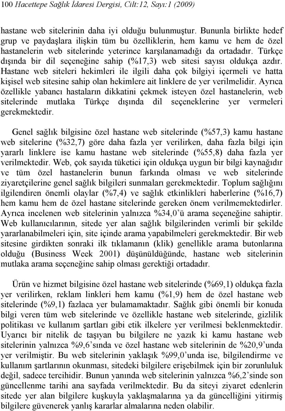 Türkçe dışında bir dil seçeneğine sahip (%17,3) web sitesi sayısı oldukça azdır.