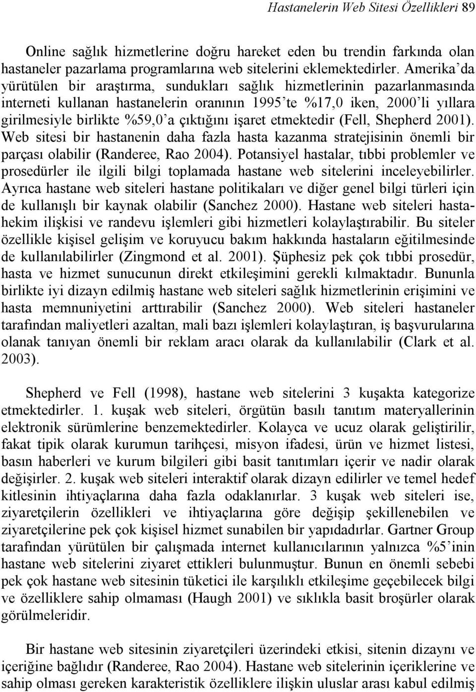 çıktığını işaret etmektedir (Fell, Shepherd 2001). Web sitesi bir hastanenin daha fazla hasta kazanma stratejisinin önemli bir parçası olabilir (Randeree, Rao 2004).