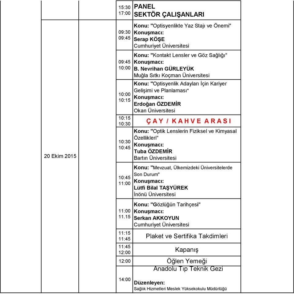 11:00 "Optik Lenslerin Fiziksel ve Kimyasal Özellikleri" Tuba ÖZDEMİR Bartın Üniversitesi "Mevzuat, Ülkemizdeki Üniversitelerde Son Durum" Lütfi Bilal TAŞYÜREK İnönü Üniversitesi