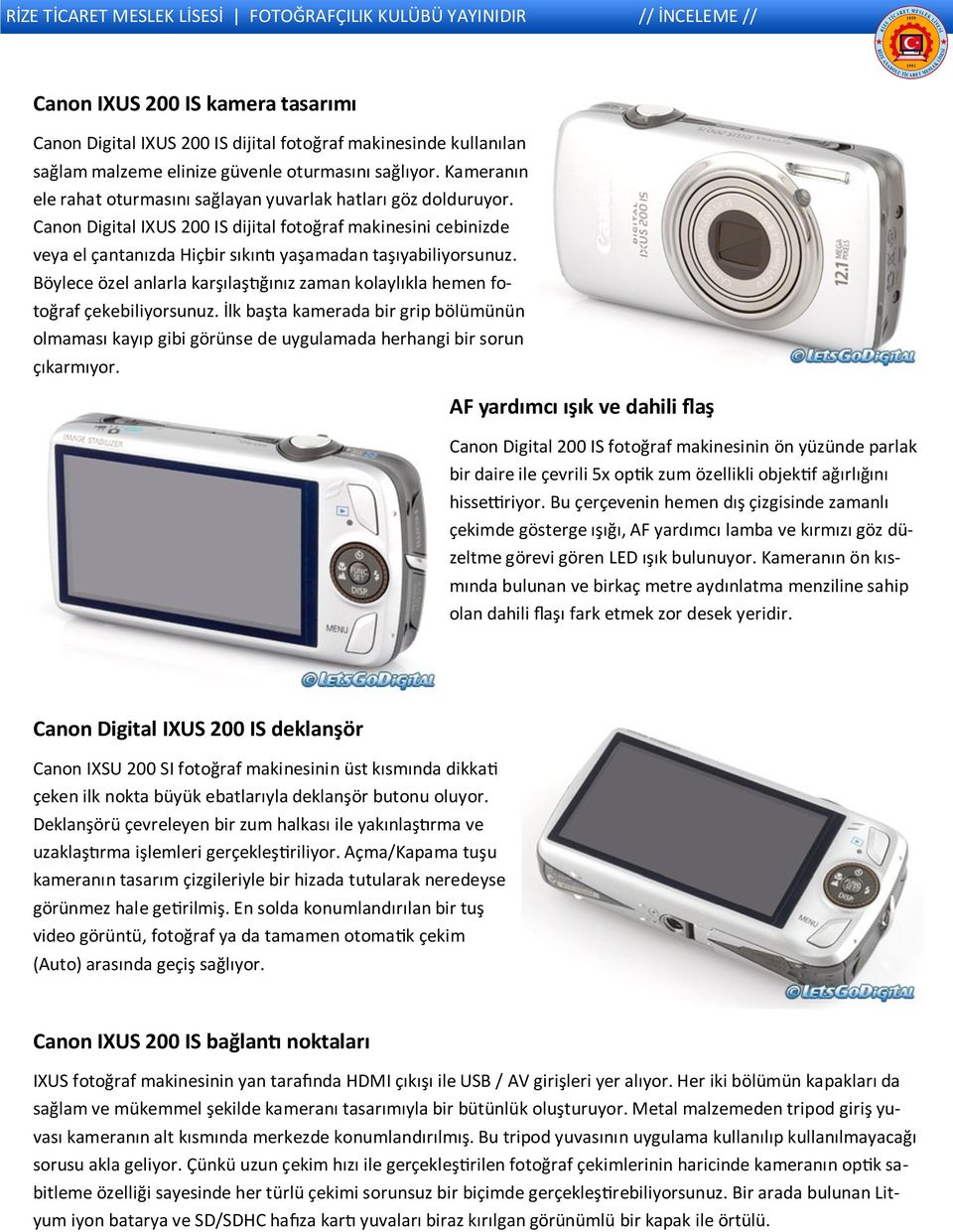 Canon Digital IXUS 200 IS dijital fotoğraf makinesini cebinizde veya el çantanızda Hiçbir sıkıntı yaşamadan taşıyabiliyorsunuz.