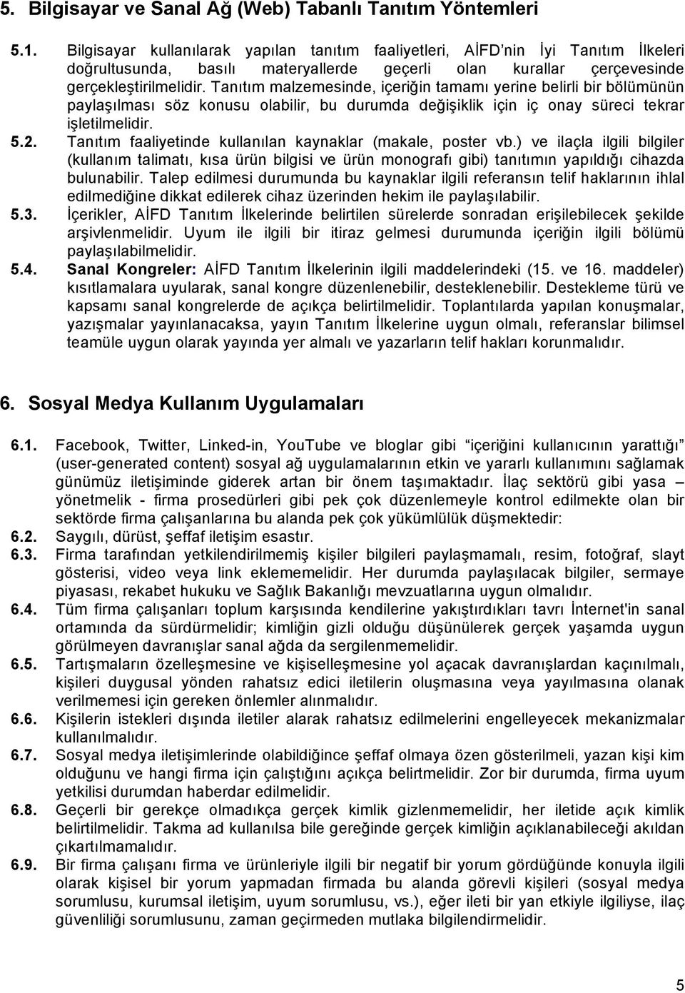 Tanıtım malzemesinde, içeriğin tamamı yerine belirli bir bölümünün paylaşılması söz konusu olabilir, bu durumda değişiklik için iç onay süreci tekrar işletilmelidir. 5.2.