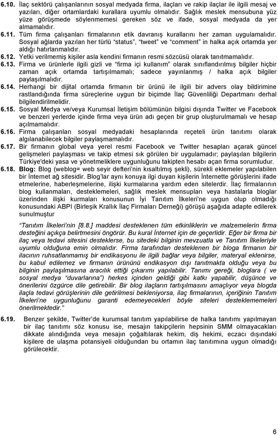 Tüm firma çalışanları firmalarının etik davranış kurallarını her zaman uygulamalıdır. Sosyal ağlarda yazılan her türlü status, tweet ve comment in halka açık ortamda yer aldığı hatırlanmalıdır. 6.12.