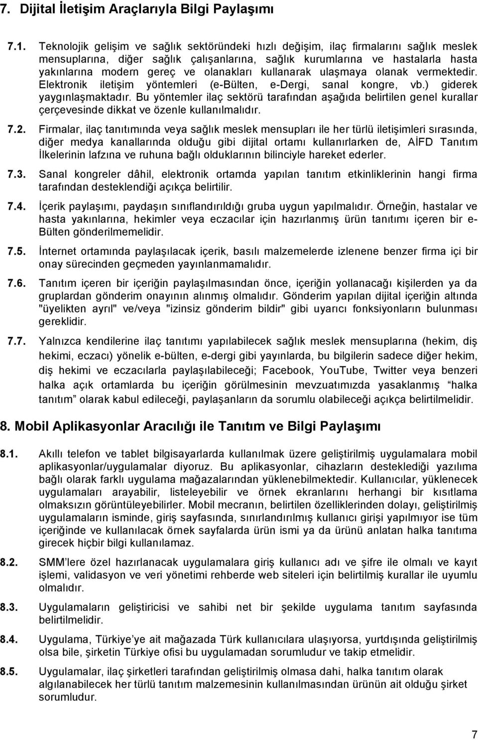 olanakları kullanarak ulaşmaya olanak vermektedir. Elektronik iletişim yöntemleri (e-bülten, e-dergi, sanal kongre, vb.) giderek yaygınlaşmaktadır.