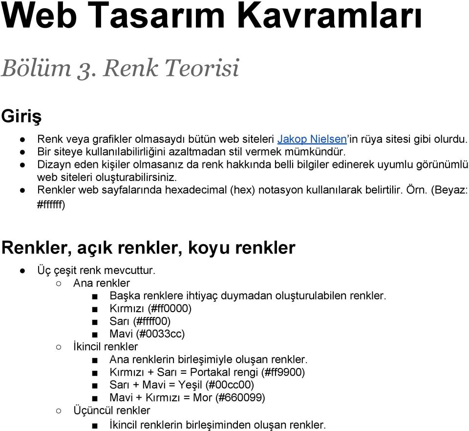 Renkler web sayfalarında hexadecimal (hex) notasyon kullanılarak belirtilir. Örn. (Beyaz: #ffffff) Renkler, açık renkler, koyu renkler Üç çeşit renk mevcuttur.