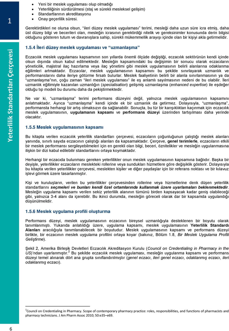 gereksinimler konusunda derin bilgisi olduğunu gösteren tutum ve davranışlara sahip, sürekli mükemmellik arayışı içinde olan bir kişiyi akla getirmelidir. 1.5.