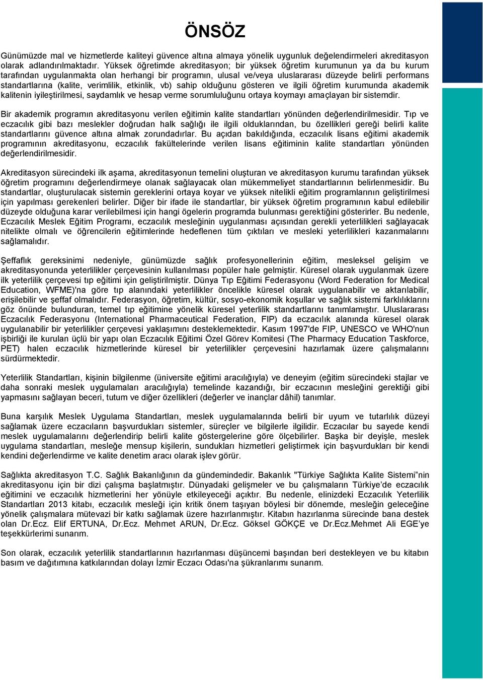 (kalite, verimlilik, etkinlik, vb) sahip olduğunu gösteren ve ilgili öğretim kurumunda akademik kalitenin iyileştirilmesi, saydamlık ve hesap verme sorumluluğunu ortaya koymayı amaçlayan bir