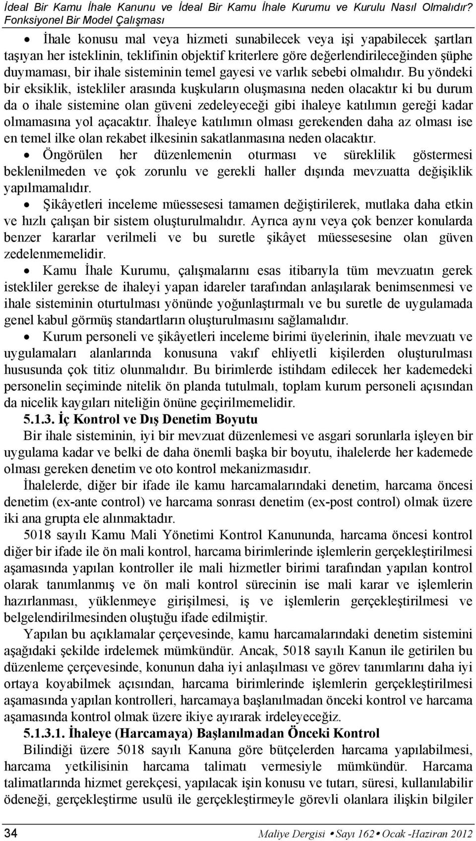 Bu yöndeki bir eksiklik, istekliler arasında kuşkuların oluşmasına neden olacaktır ki bu durum da o ihale sistemine olan güveni zedeleyeceği gibi ihaleye katılımın gereği kadar olmamasına yol