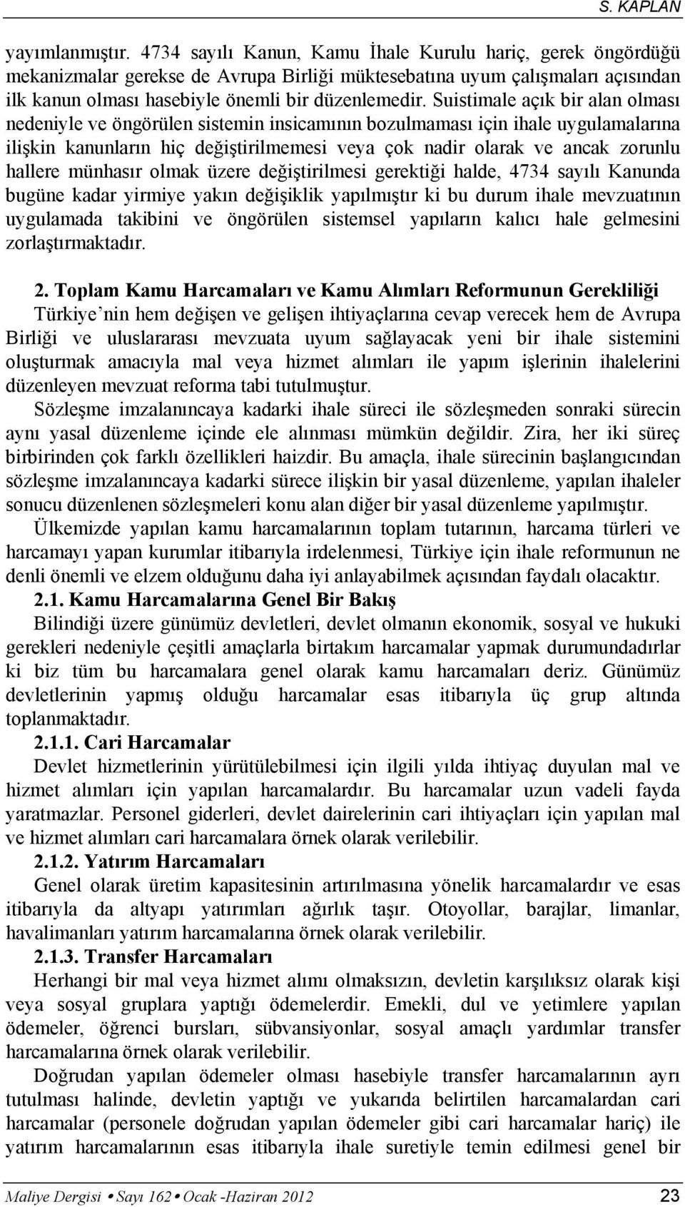 Suistimale açık bir alan olması nedeniyle ve öngörülen sistemin insicamının bozulmaması için ihale uygulamalarına ilişkin kanunların hiç değiştirilmemesi veya çok nadir olarak ve ancak zorunlu