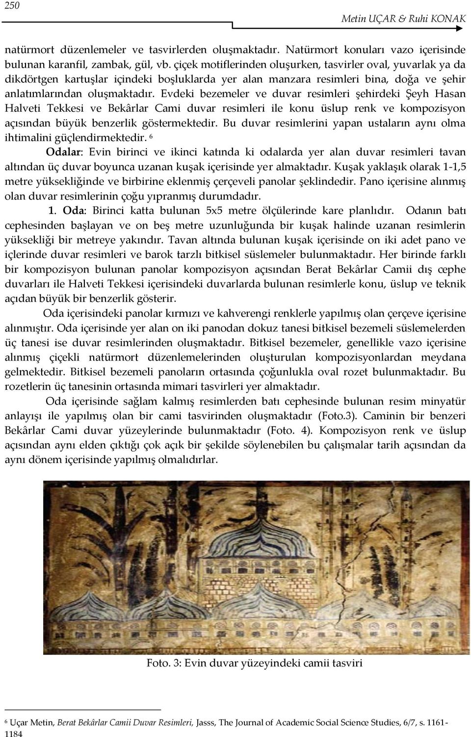 Evdeki bezemeler ve duvar resimleri şehirdeki Şeyh Hasan Halveti Tekkesi ve Bekârlar Cami duvar resimleri ile konu üslup renk ve kompozisyon açısından büyük benzerlik göstermektedir.