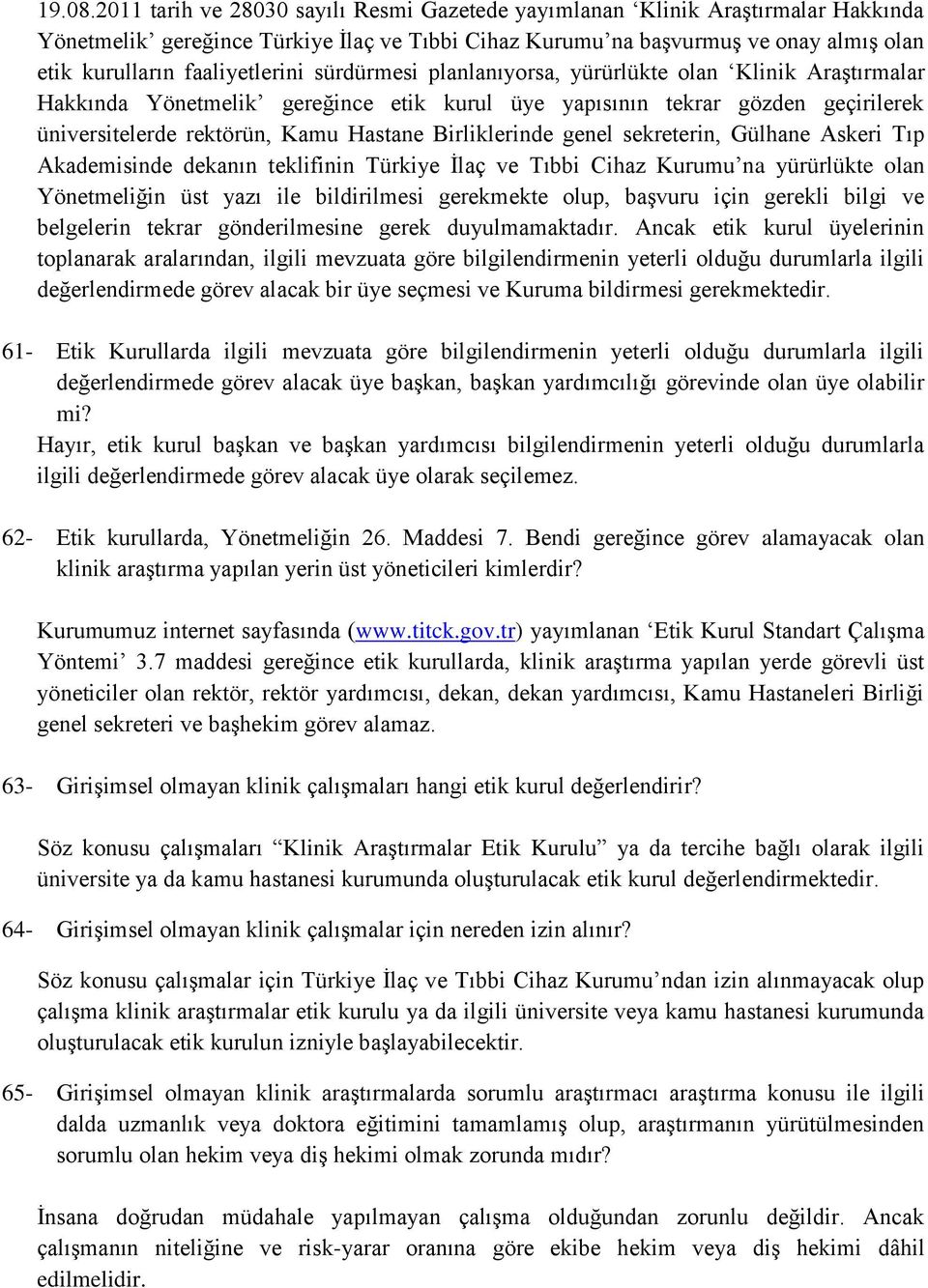 faaliyetlerini sürdürmesi planlanıyorsa, yürürlükte olan Klinik Araştırmalar Hakkında Yönetmelik gereğince etik kurul üye yapısının tekrar gözden geçirilerek üniversitelerde rektörün, Kamu Hastane