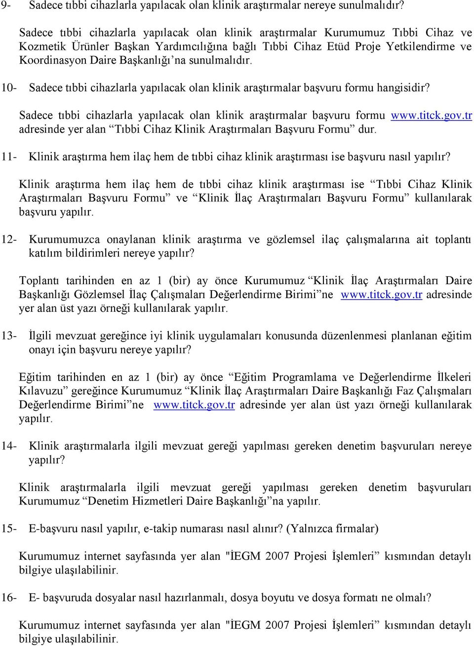 na sunulmalıdır. 10- Sadece tıbbi cihazlarla yapılacak olan klinik araştırmalar başvuru formu hangisidir? Sadece tıbbi cihazlarla yapılacak olan klinik araştırmalar başvuru formu www.titck.gov.