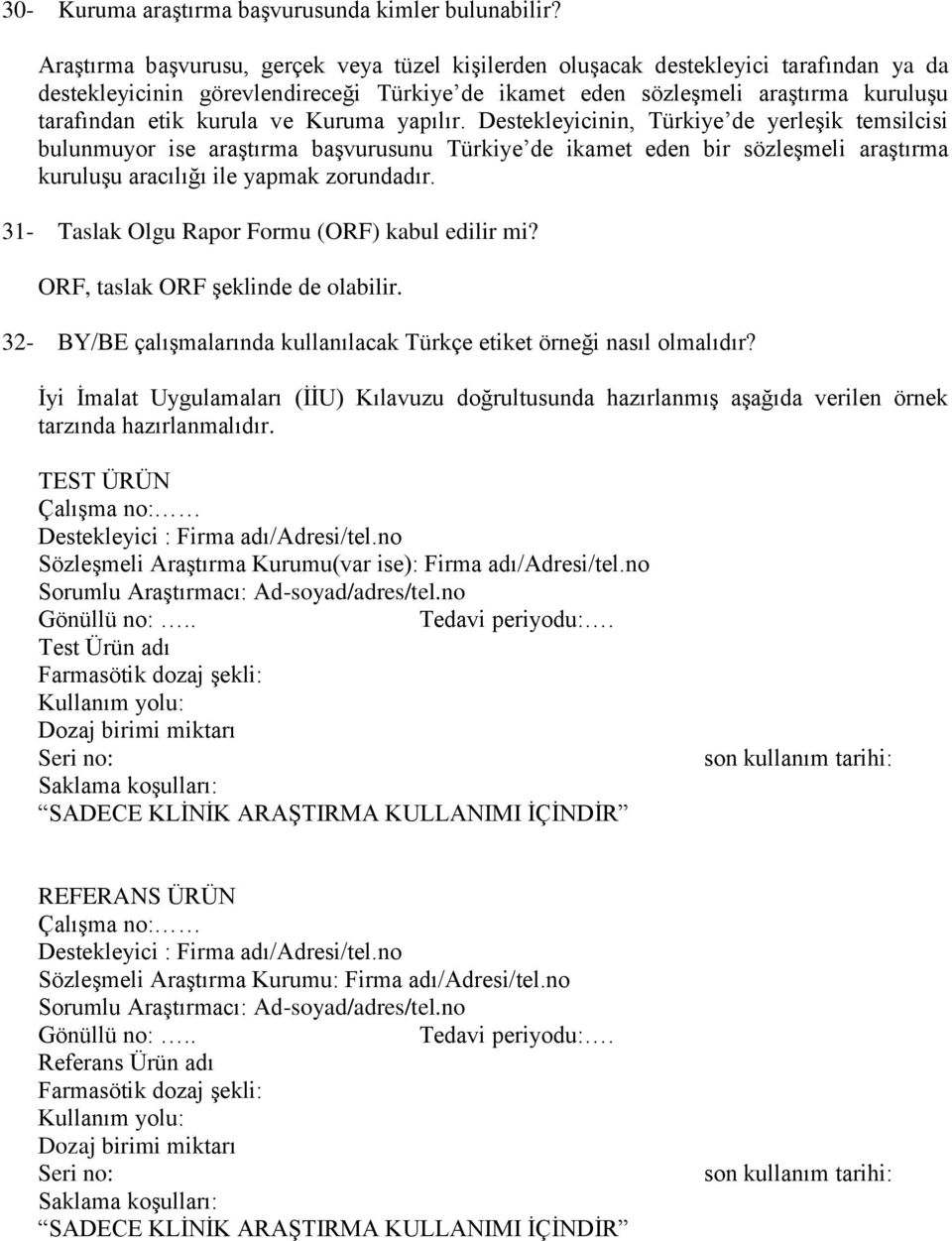 ve Kuruma yapılır. Destekleyicinin, Türkiye de yerleşik temsilcisi bulunmuyor ise araştırma başvurusunu Türkiye de ikamet eden bir sözleşmeli araştırma kuruluşu aracılığı ile yapmak zorundadır.