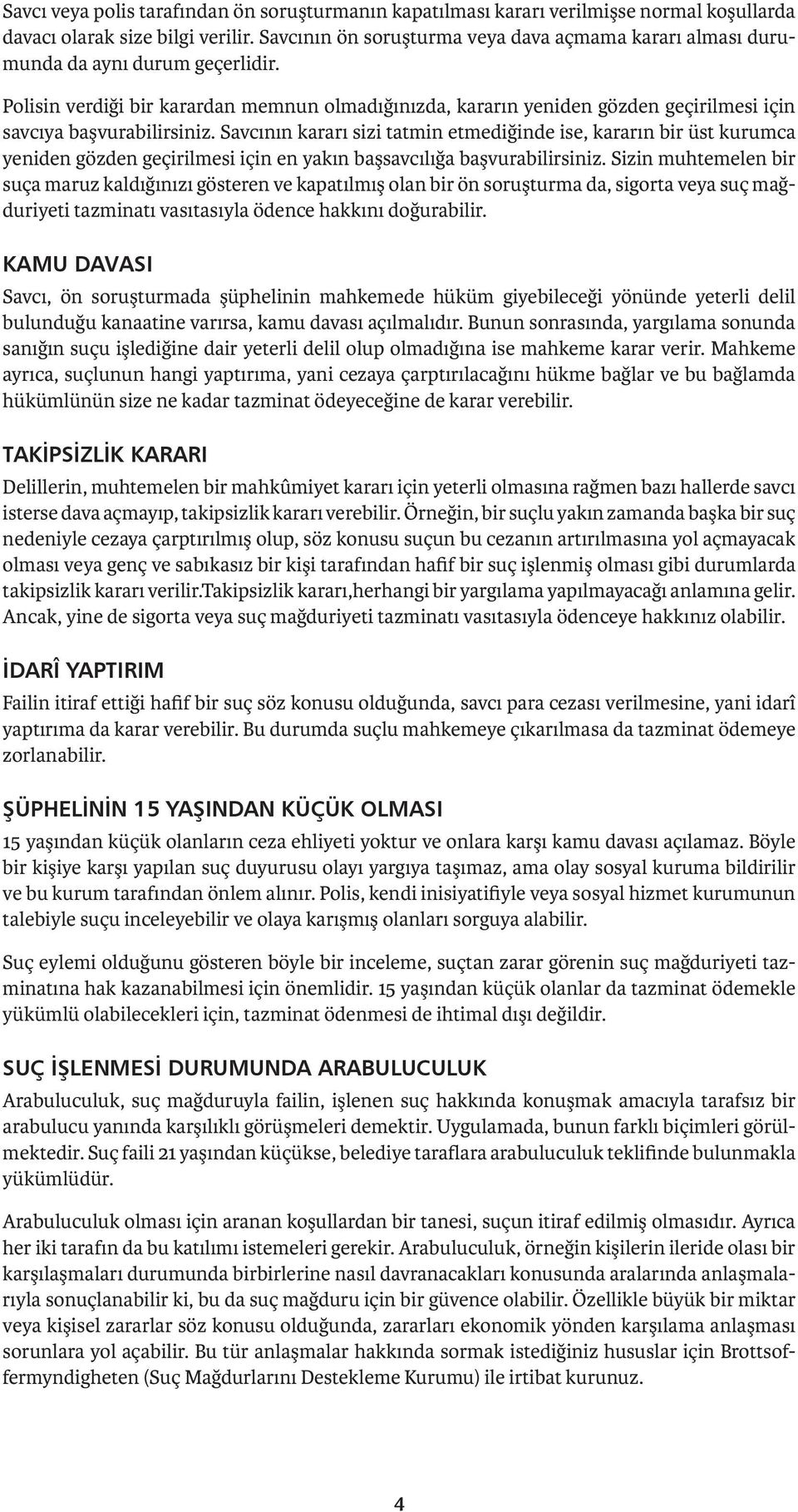 Polisin verdiği bir karardan memnun olmadığınızda, kararın yeniden gözden geçirilmesi için savcıya başvurabilirsiniz.