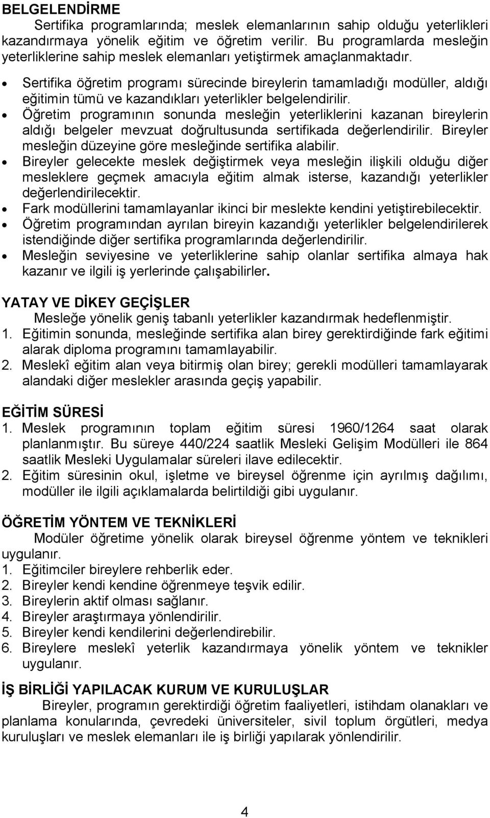 Sertifika öğretim programı sürecinde bireylerin tamamladığı modüller, aldığı eğitimin tümü ve kazandıkları yeterlikler belgelendirilir.