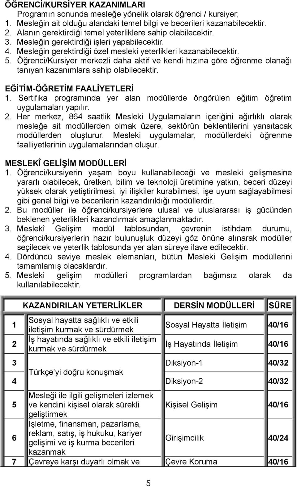 Öğrenci/Kursiyer merkezli daha aktif ve kendi hızına göre öğrenme olanağı tanıyan kazanımlara sahip olabilecektir. EĞİTİM-ÖĞRETİM FAALİYETLERİ 1.