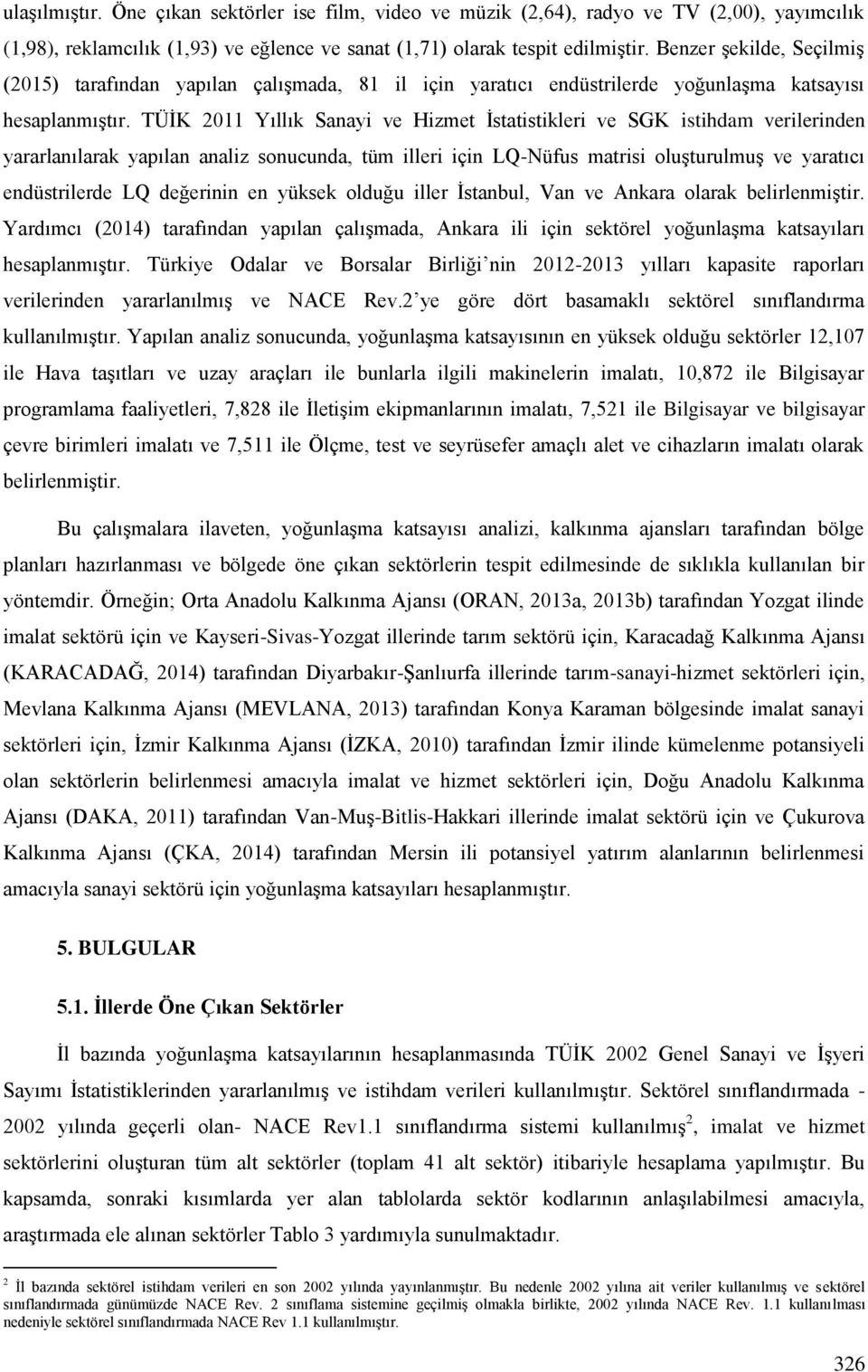 TÜĠK 2011 Yıllık Sanayi ve Hizmet Ġstatistikleri ve SGK istihdam verilerinden yararlanılarak yapılan analiz sonucunda, tüm illeri için LQ-Nüfus matrisi oluģturulmuģ ve yaratıcı endüstrilerde LQ