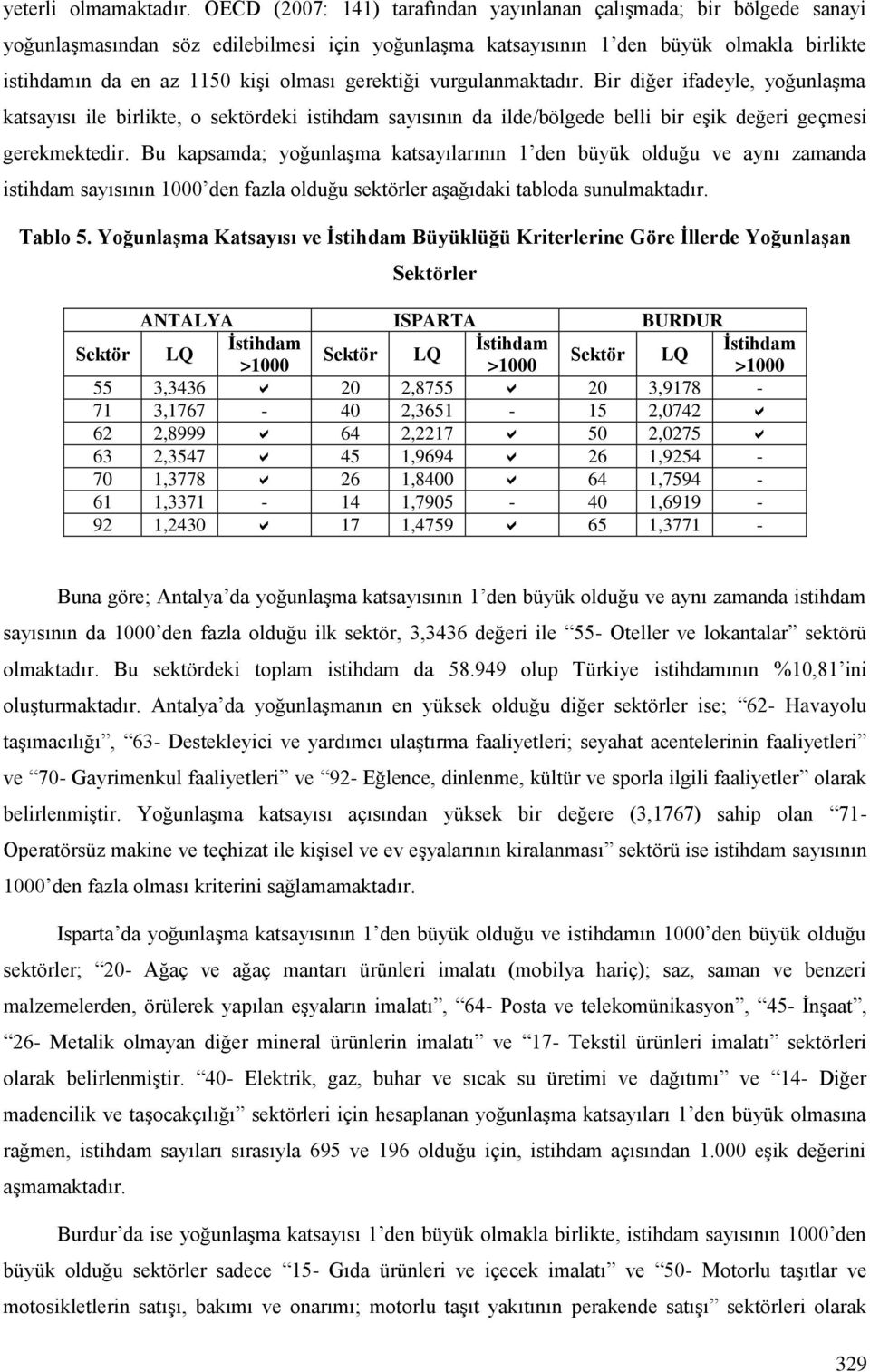 gerektiği vurgulanmaktadır. Bir diğer ifadeyle, yoğunlaģma katsayısı ile birlikte, o sektördeki istihdam sayısının da ilde/bölgede belli bir eģik değeri geçmesi gerekmektedir.