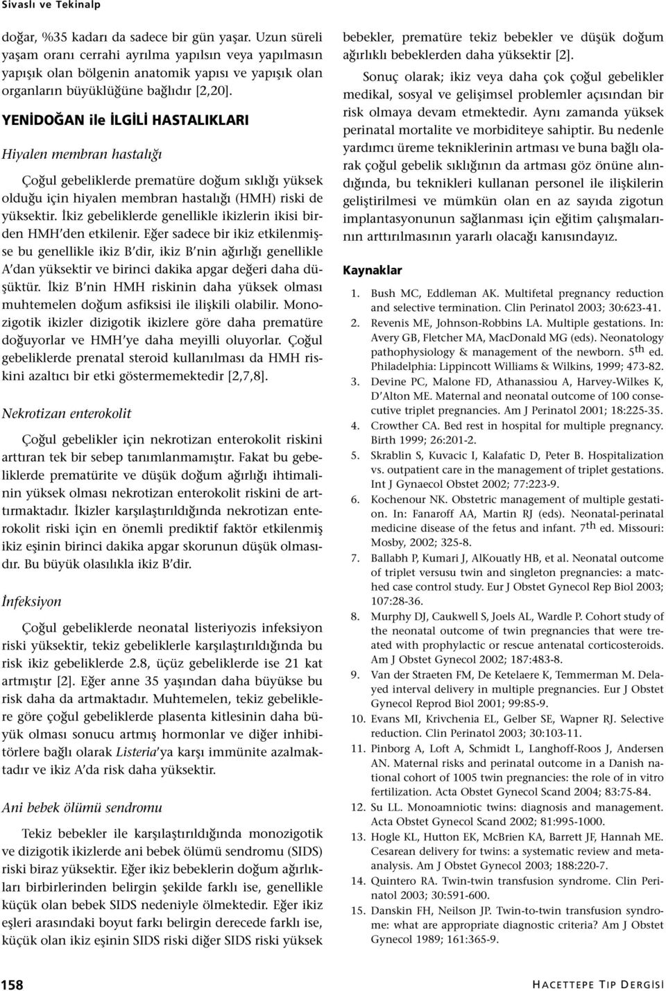 YEN DO AN ile LG L HASTALIKLARI Hiyalen membran hastalığı Çoğul gebeliklerde prematüre doğum sıklığı yüksek olduğu için hiyalen membran hastalığı (HMH) riski de yüksektir.