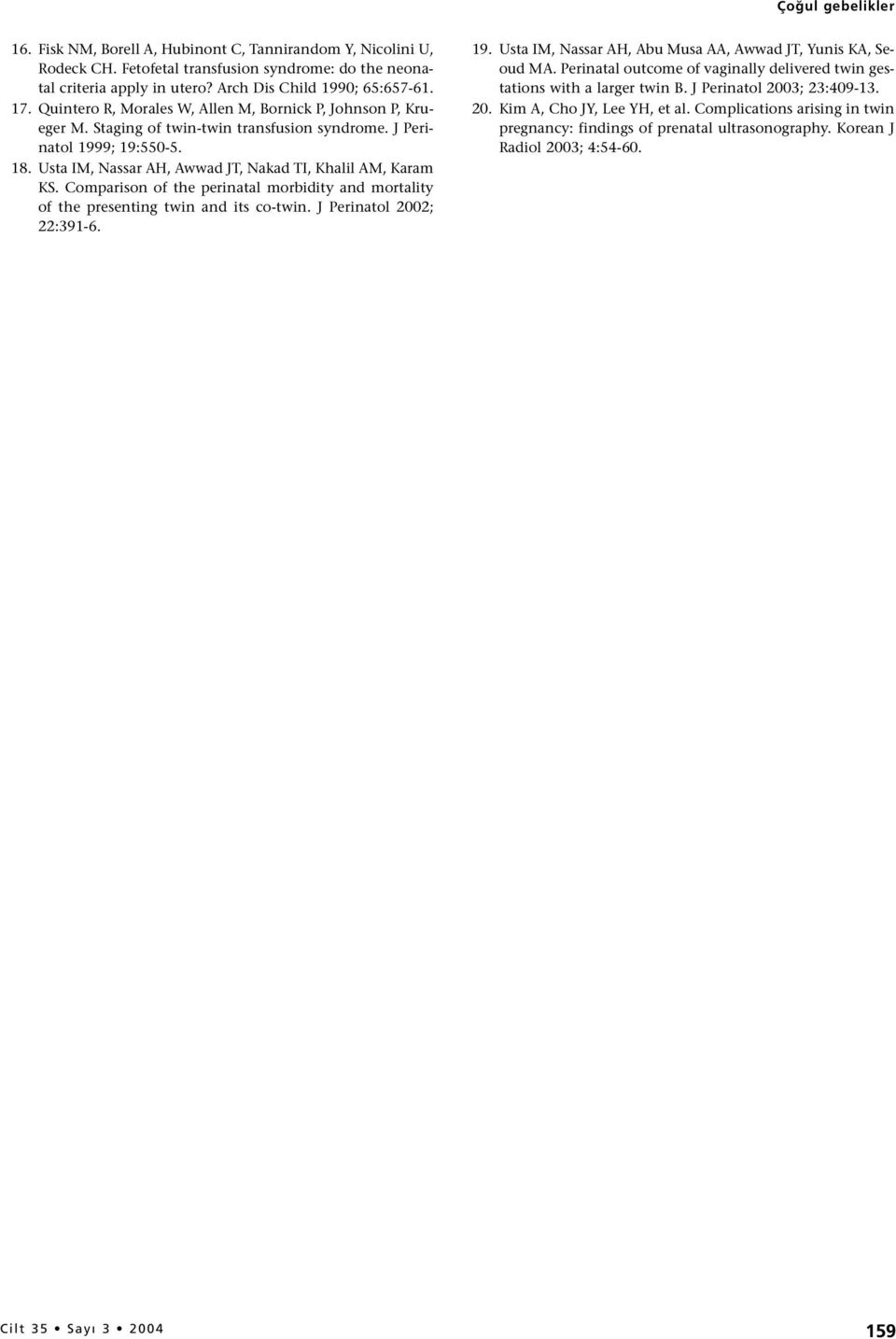 Comparison of the perinatal morbidity and mortality of the presenting twin and its co-twin. J Perinatol 2002; 22:391-6. 19. Usta IM, Nassar AH, Abu Musa AA, Awwad JT, Yunis KA, Seoud MA.