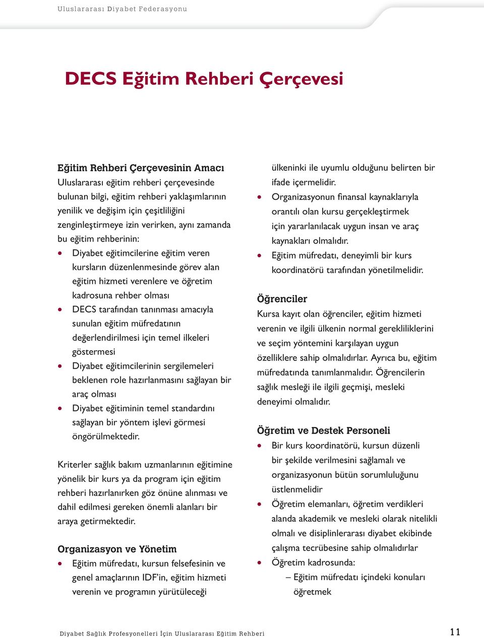 DECS tarafından tanınması amacıyla sunulan eğitim müfredatının değerlendirilmesi için temel ilkeleri göstermesi Diyabet eğitimcilerinin sergilemeleri beklenen role hazırlanmasını sağlayan bir araç