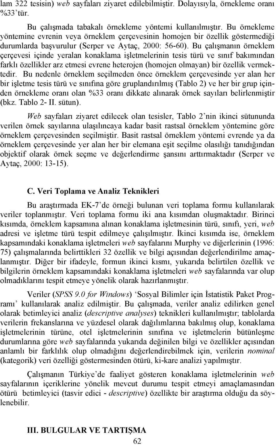 Bu çalışmanın örneklem çerçevesi içinde yeralan konaklama işletmelerinin tesis türü ve sınıf bakımından farklı özellikler arz etmesi evrene heterojen (homojen olmayan) bir özellik vermektedir.