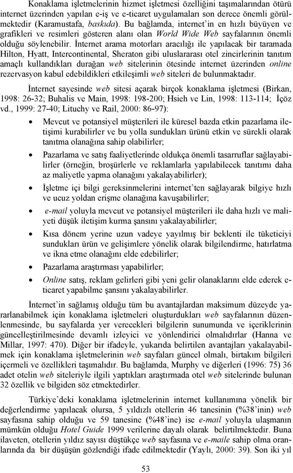 İnternet arama motorları aracılığı ile yapılacak bir taramada Hilton, Hyatt, Intercontinental, Sheraton gibi uluslararası otel zincirlerinin tanıtım amaçlı kullandıkları durağan web sitelerinin