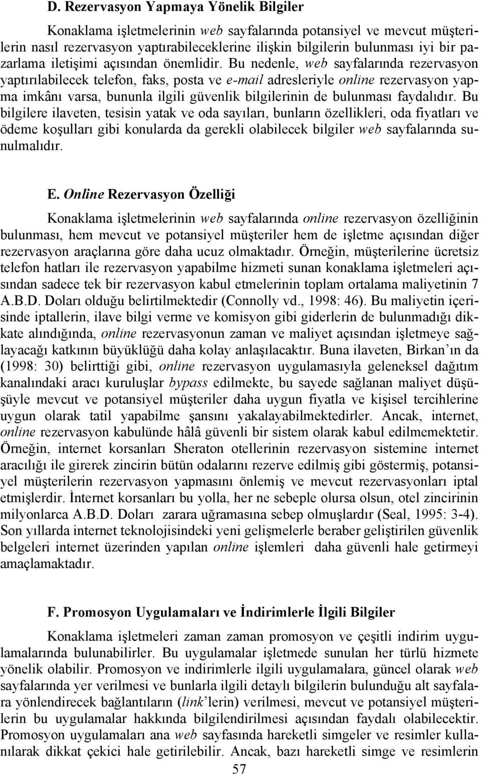 Bu nedenle, web sayfalarında rezervasyon yaptırılabilecek telefon, faks, posta ve e-mail adresleriyle online rezervasyon yapma imkânı varsa, bununla ilgili güvenlik bilgilerinin de bulunması