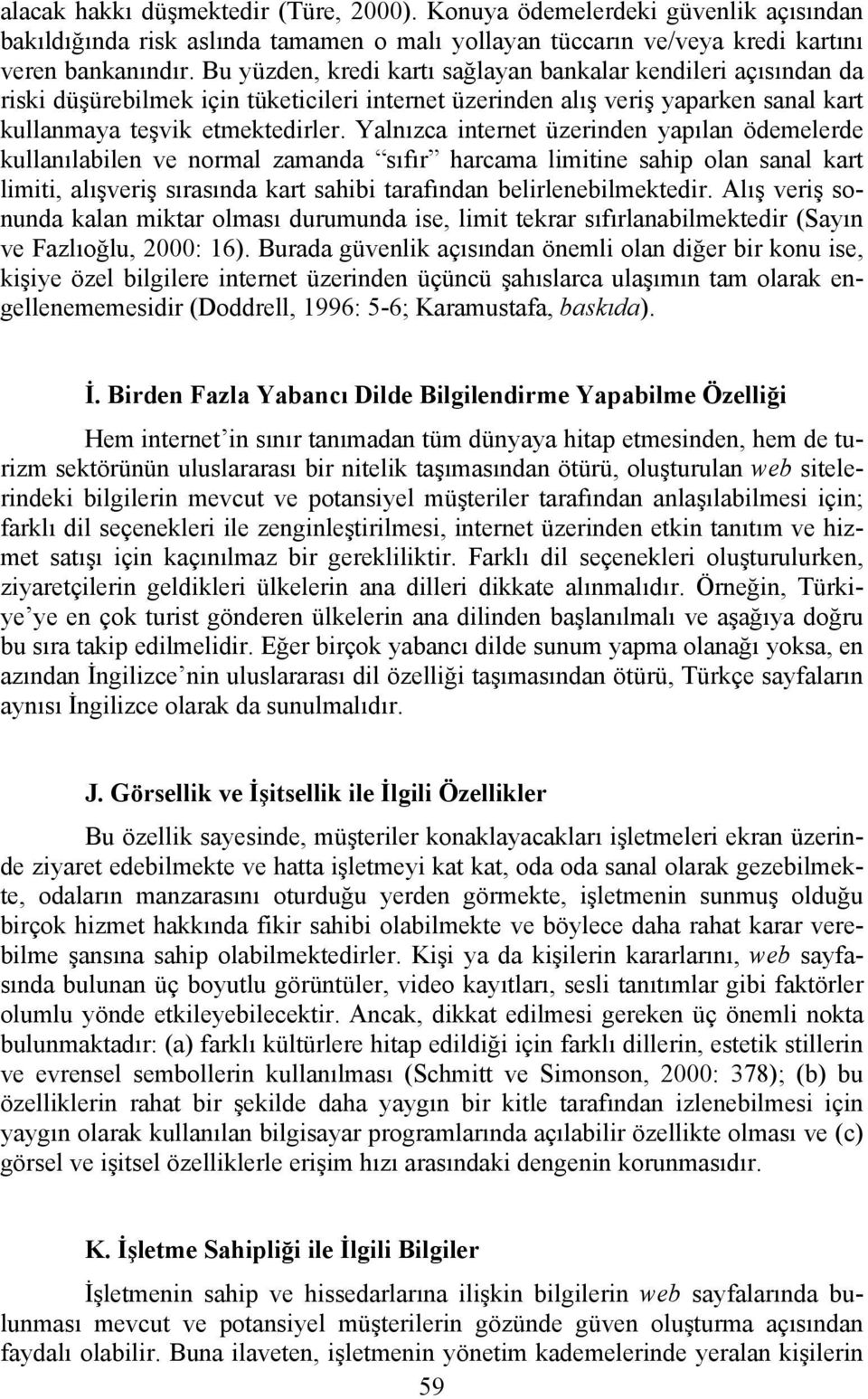 Yalnızca internet üzerinden yapılan ödemelerde kullanılabilen ve normal zamanda sıfır harcama limitine sahip olan sanal kart limiti, alışveriş sırasında kart sahibi tarafından belirlenebilmektedir.