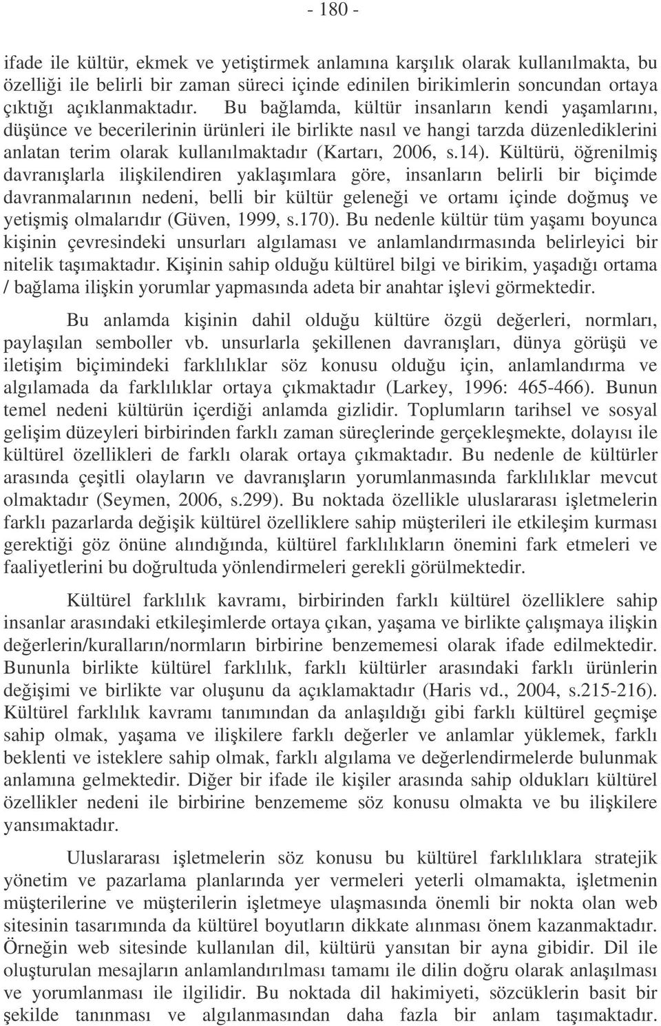 Kültürü, örenilmi davranılarla ilikilendiren yaklaımlara göre, insanların belirli bir biçimde davranmalarının nedeni, belli bir kültür gelenei ve ortamı içinde domu ve yetimi olmalarıdır (Güven,