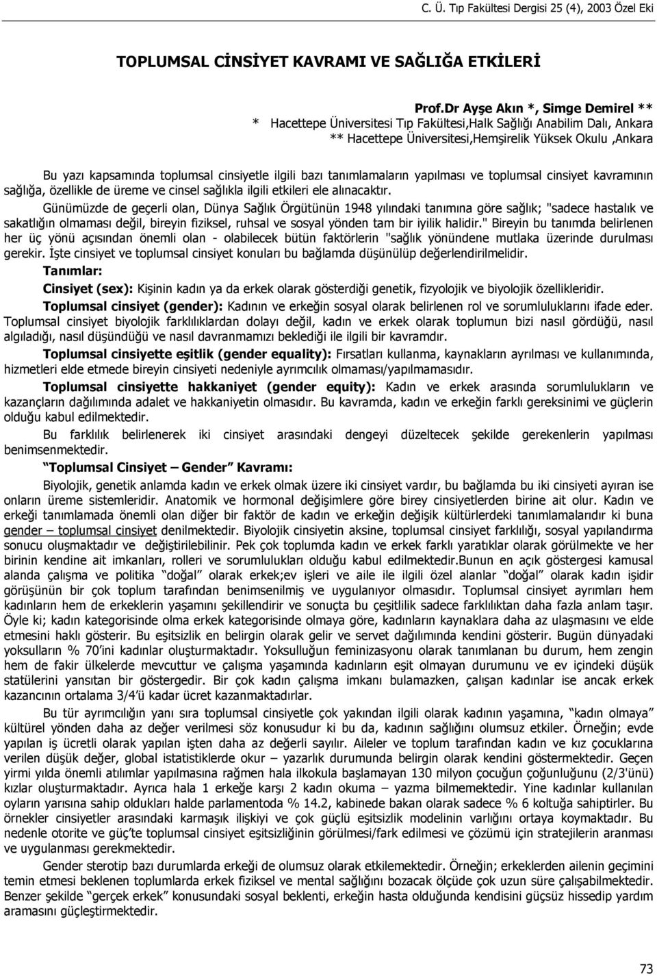 cinsiyetle ilgili bazı tanımlamaların yapılması ve toplumsal cinsiyet kavramının sağlığa, özellikle de üreme ve cinsel sağlıkla ilgili etkileri ele alınacaktır.