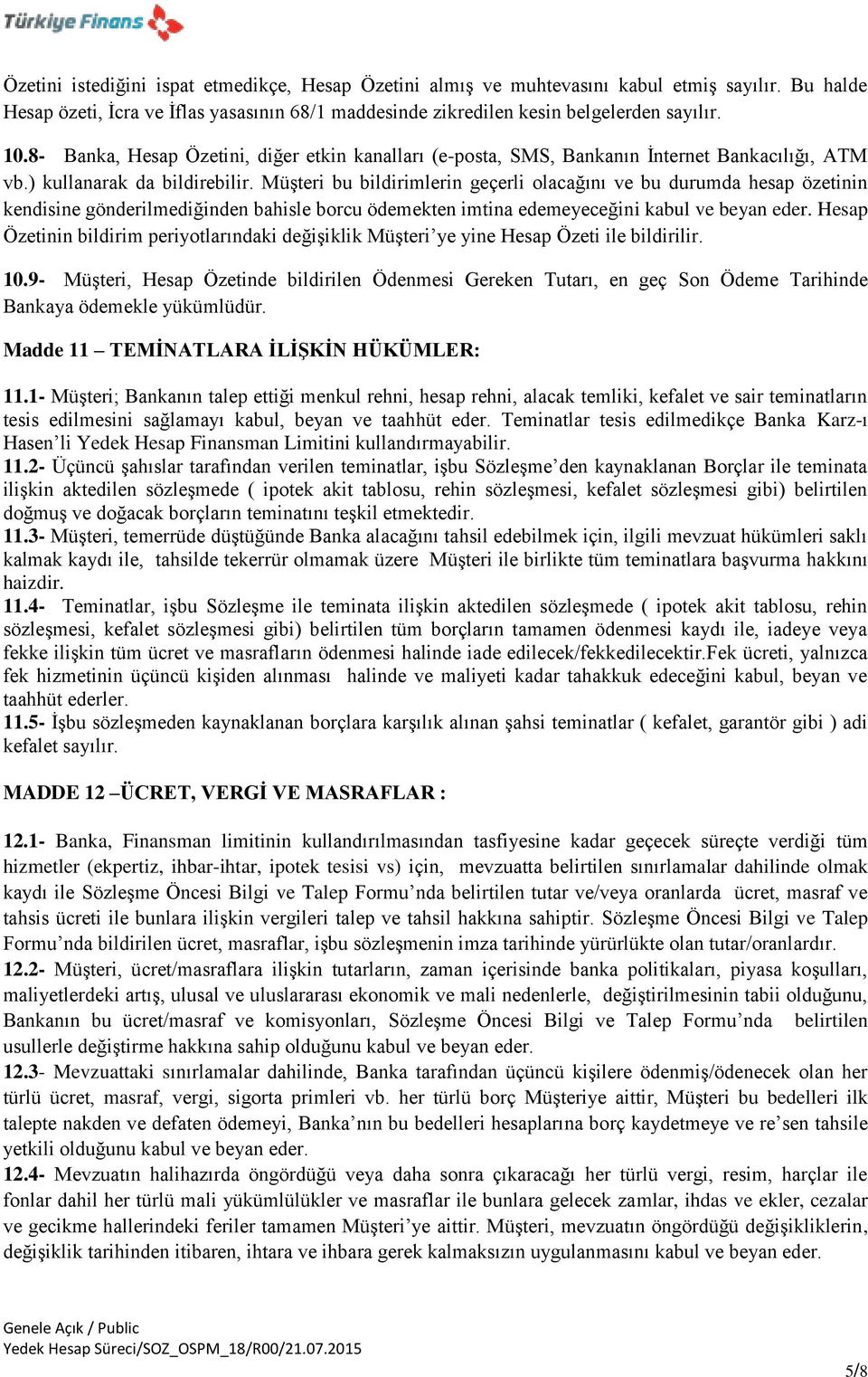 Müşteri bu bildirimlerin geçerli olacağını ve bu durumda hesap özetinin kendisine gönderilmediğinden bahisle borcu ödemekten imtina edemeyeceğini kabul ve beyan eder.