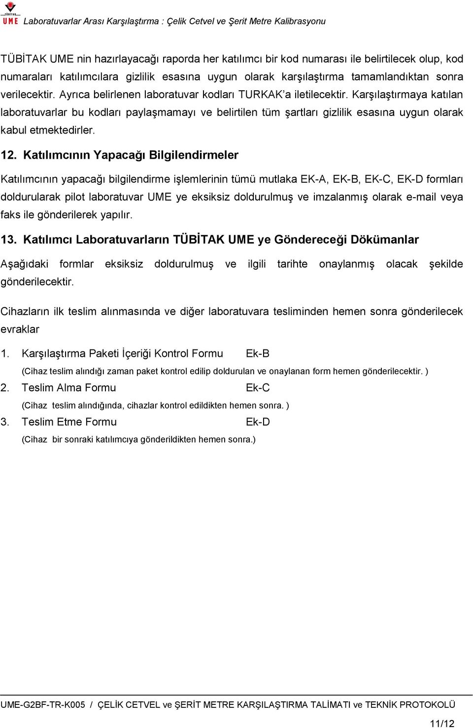 KarĢılaĢtırmaya katılan laboratuvarlar bu kodları paylaģmamayı ve belirtilen tüm Ģartları gizlilik esasına uygun olarak kabul etmektedirler. 12.