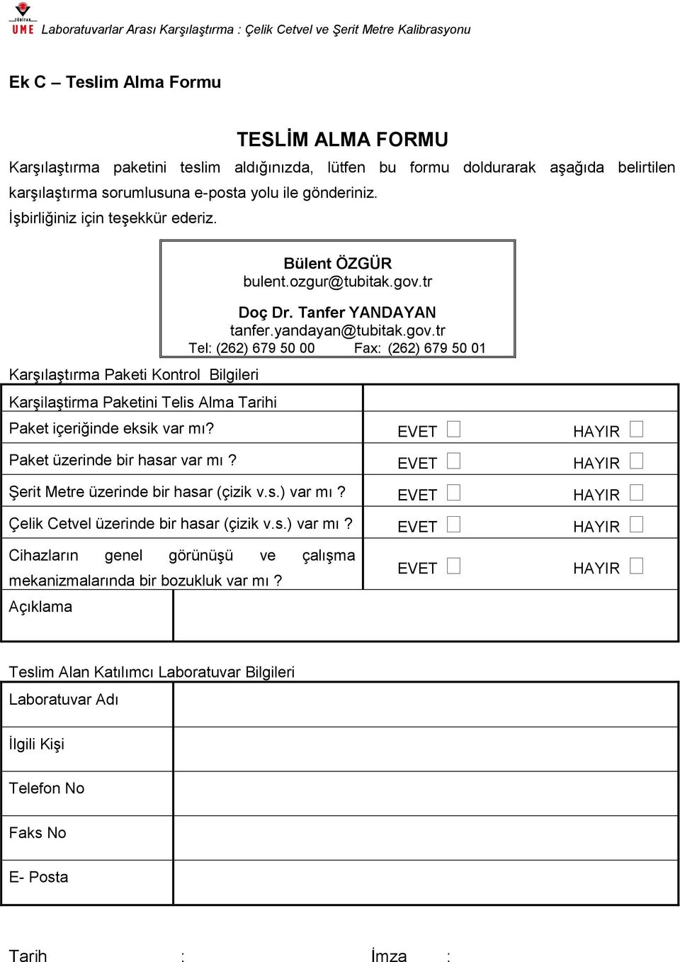 yandayan@tubitak.gov.tr Tel: (262) 679 50 00 Fax: (262) 679 50 01 Paket içeriğinde eksik var mı? EVET HAYIR Paket üzerinde bir hasar var mı? EVET HAYIR ġerit Metre üzerinde bir hasar (çizik v.s.) var mı?