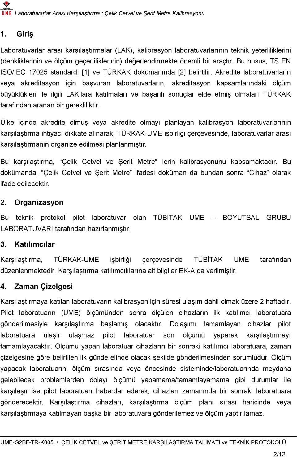 Akredite laboratuvarların veya akreditasyon için baģvuran laboratuvarların, akreditasyon kapsamlarındaki ölçüm büyüklükleri ile ilgili LAK lara katılmaları ve baģarılı sonuçlar elde etmiģ olmaları