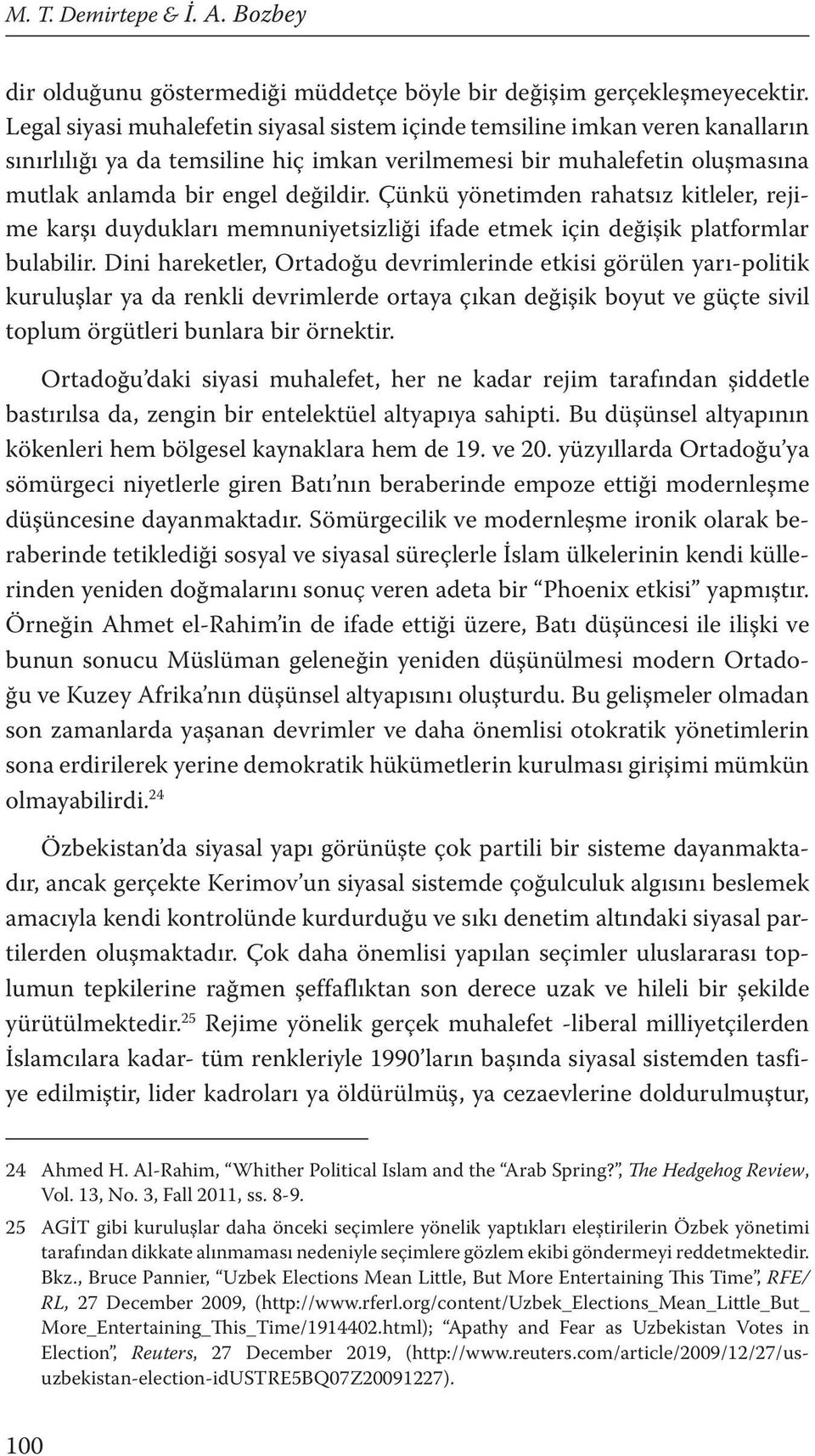 Çünkü yönetimden rahatsız kitleler, rejime karşı duydukları memnuniyetsizliği ifade etmek için değişik platformlar bulabilir.