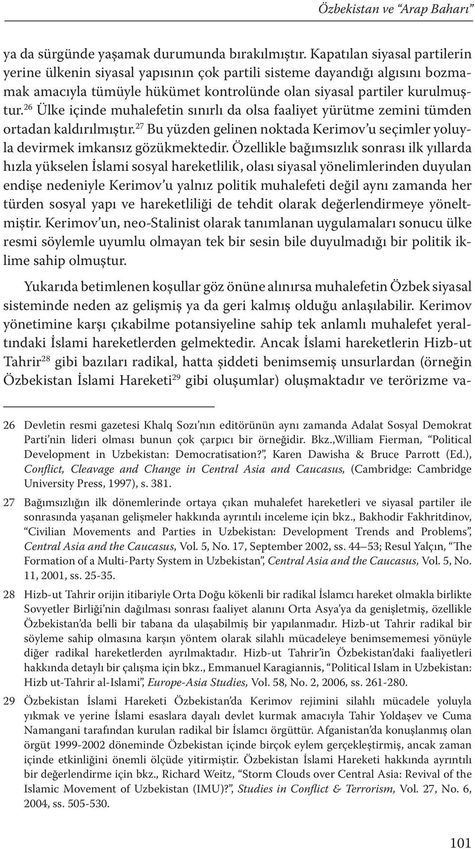 26 Ülke içinde muhalefetin sınırlı da olsa faaliyet yürütme zemini tümden ortadan kaldırılmıştır. 27 Bu yüzden gelinen noktada Kerimov u seçimler yoluyla devirmek imkansız gözükmektedir.