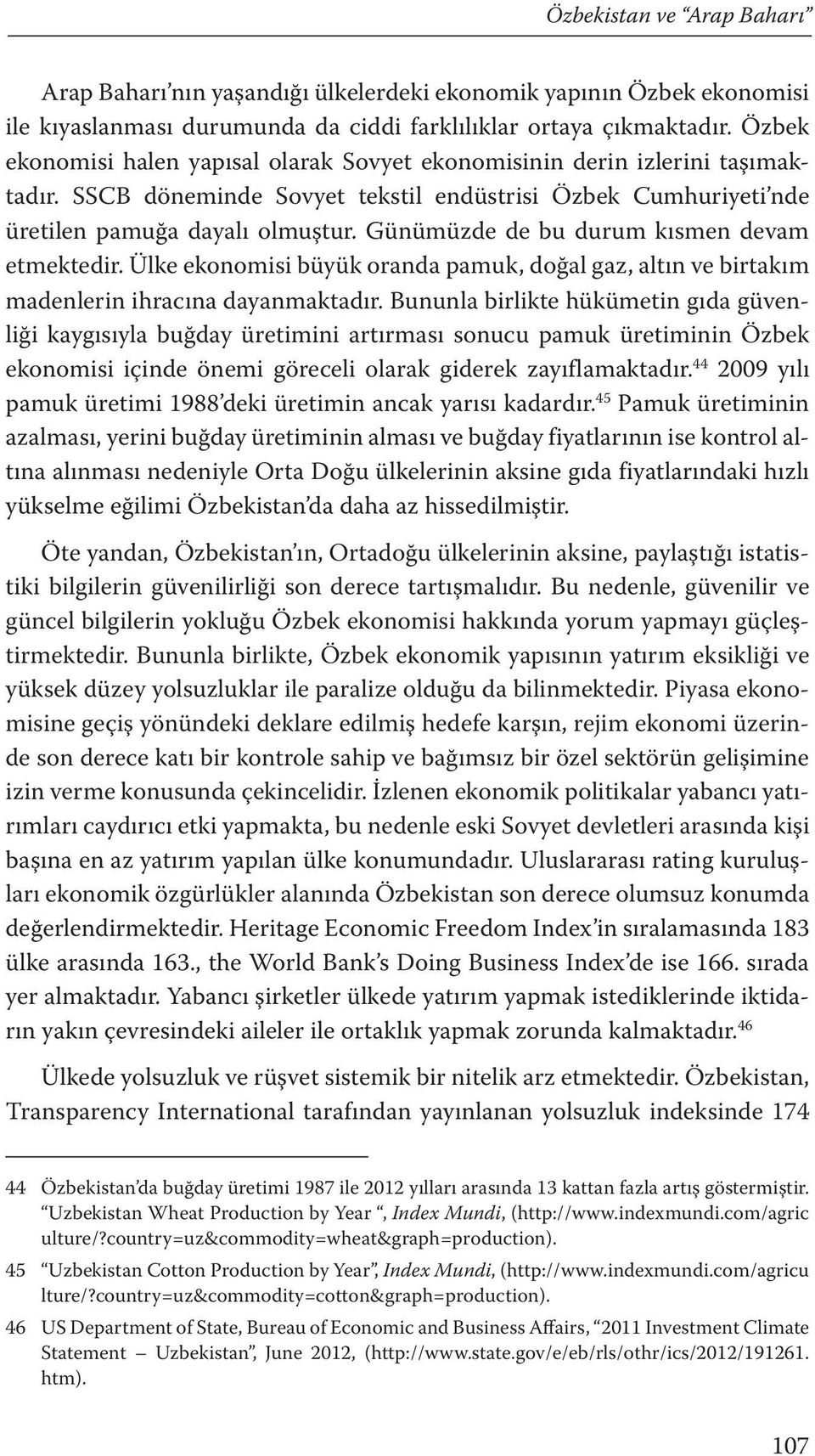 Günümüzde de bu durum kısmen devam etmektedir. Ülke ekonomisi büyük oranda pamuk, doğal gaz, altın ve birtakım madenlerin ihracına dayanmaktadır.