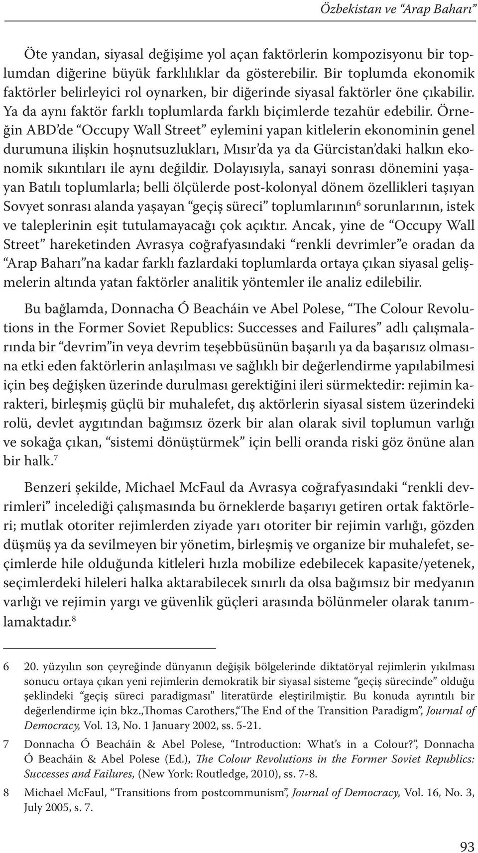 Örneğin ABD de Occupy Wall Street eylemini yapan kitlelerin ekonominin genel durumuna ilişkin hoşnutsuzlukları, Mısır da ya da Gürcistan daki halkın ekonomik sıkıntıları ile aynı değildir.