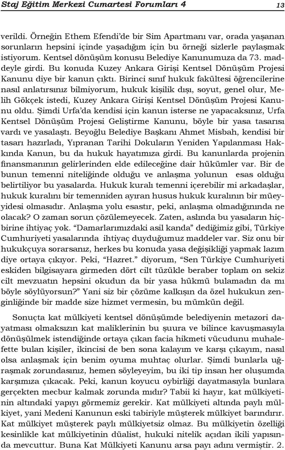 Birinci sınıf hukuk fakültesi öğrencilerine nasıl anlatırsınız bilmiyorum, hukuk kişilik dışı, soyut, genel olur, Melih Gökçek istedi, Kuzey Ankara Girişi Kentsel Dönüşüm Projesi Kanunu oldu.