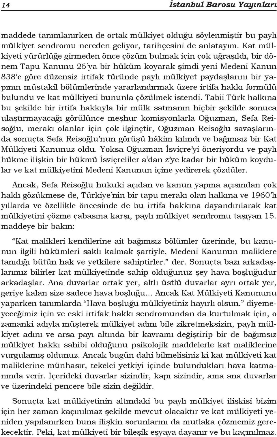 paydaşlarını bir yapının müstakil bölümlerinde yararlandırmak üzere irtifa hakkı formülü bulundu ve kat mülkiyeti bununla çözülmek istendi.