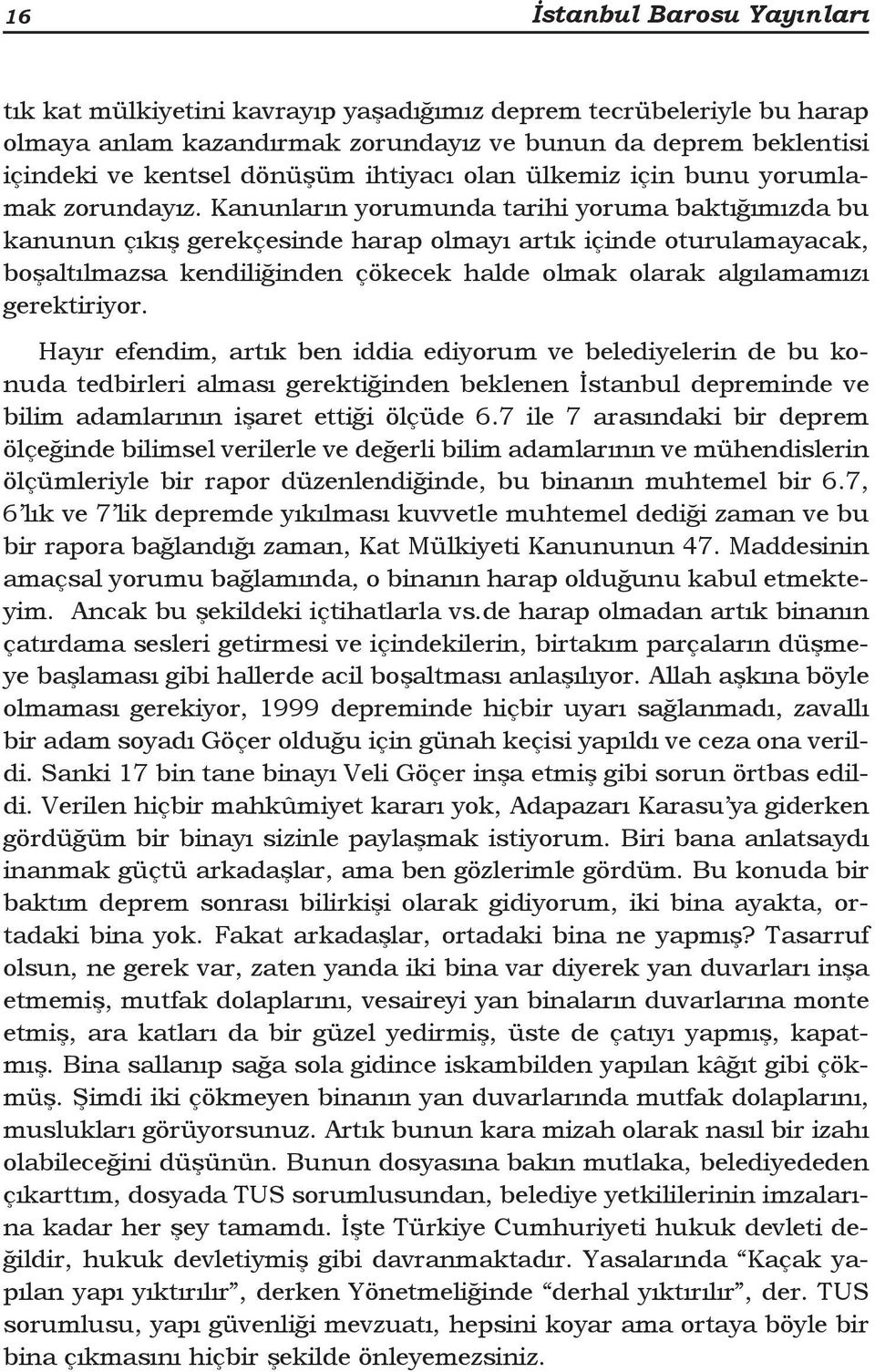 Kanunların yorumunda tarihi yoruma baktığımızda bu kanunun çıkış gerekçesinde harap olmayı artık içinde oturulamayacak, boşaltılmazsa kendiliğinden çökecek halde olmak olarak algılamamızı