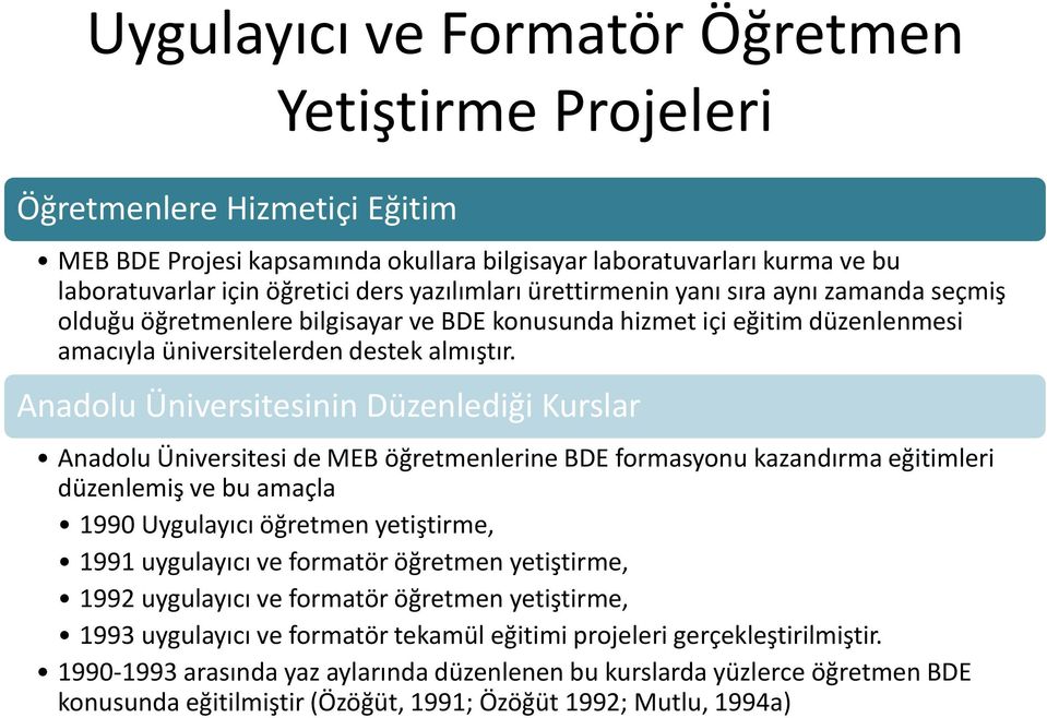 Anadolu Üniversitesinin Düzenlediği Kurslar Anadolu Üniversitesi de MEB öğretmenlerine BDE formasyonu kazandırma eğitimleri düzenlemiş ve bu amaçla 1990 Uygulayıcı öğretmen yetiştirme, 1991