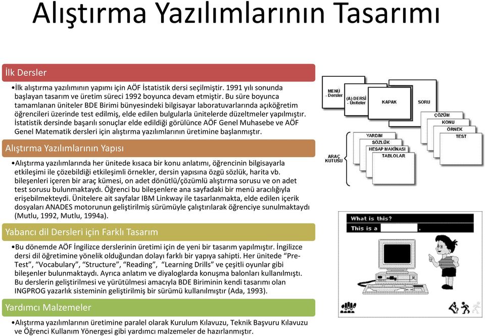 İstatistik dersinde başarılı sonuçlar elde edildiği görülünce AÖF Genel Muhasebe ve AÖF Genel Matematik dersleri için alıştırma yazılımlarının üretimine başlanmıştır.