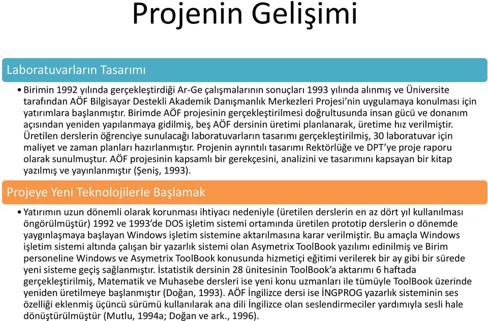 Birimde AÖF projesinin gerçekleştirilmesi doğrultusunda insan gücü ve donanım açısından yeniden yapılanmaya gidilmiş, beş AÖF dersinin üretimi planlanarak, üretime hız verilmiştir.