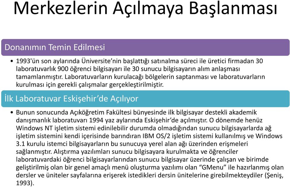 İlk Laboratuvar Eskişehir de Açılıyor Bunun sonucunda Açıköğretim Fakültesi bünyesinde ilk bilgisayar destekli akademik danışmanlık laboratuvarı 1994 yaz aylarında Eskişehir de açılmıştır.