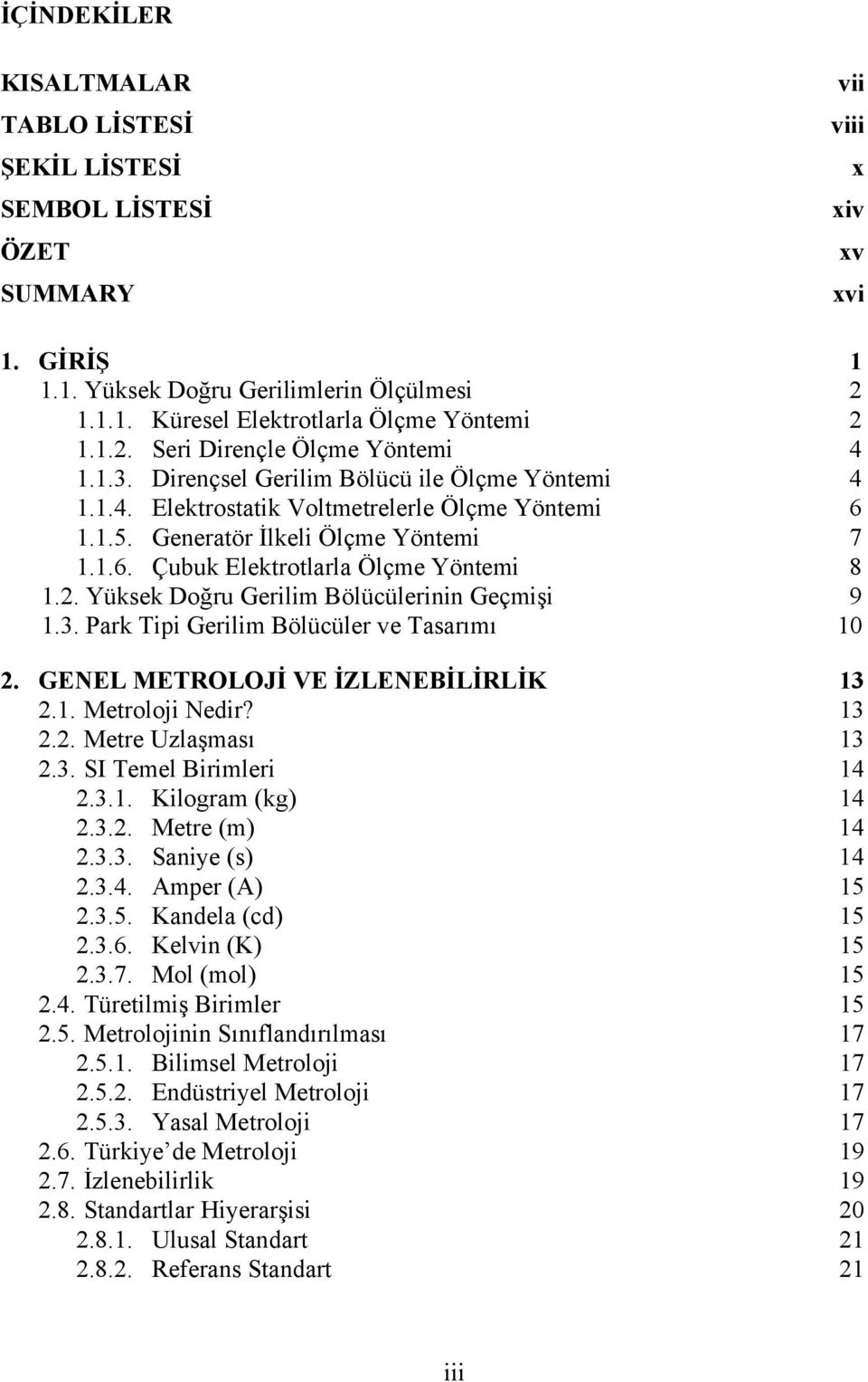 2. Yüksek Doğru Gerilim Bölücülerinin Geçmişi 9 1.3. Park Tipi Gerilim Bölücüler ve Tasarımı 10 2. GENEL METROLOJİ VE İZLENEBİLİRLİK 13 2.1. Metroloji Nedir? 13 2.2. Metre Uzlaşması 13 2.3. SI Temel Birimleri 14 2.